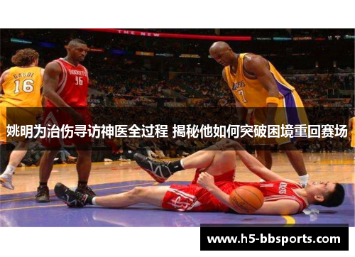 姚明为治伤寻访神医全过程 揭秘他如何突破困境重回赛场