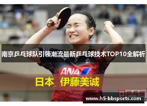 南京乒乓球队引领潮流最新乒乓球技术TOP10全解析