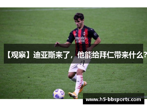 【观察】迪亚斯来了，他能给拜仁带来什么？