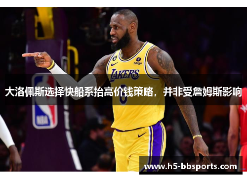 大洛佩斯选择快船系抬高价钱策略，并非受詹姆斯影响